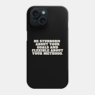 Be stubborn about your goals Phone Case