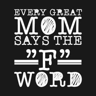 every great mom says the f word T-Shirt