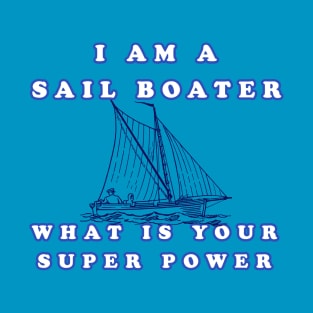 I Am A Sail Boater What Is Your Super Power T-Shirt