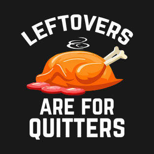 Leftovers Are For Quitters T-Shirt