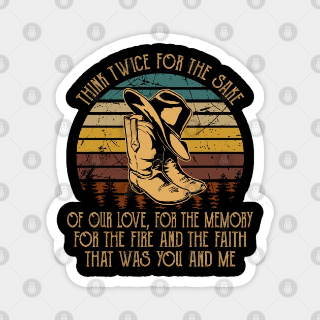 Think twice for the sake of our love, for the memory For the fire and the faith that was you and me Quotes Music Cowboy Boots Magnet by Beetle Golf