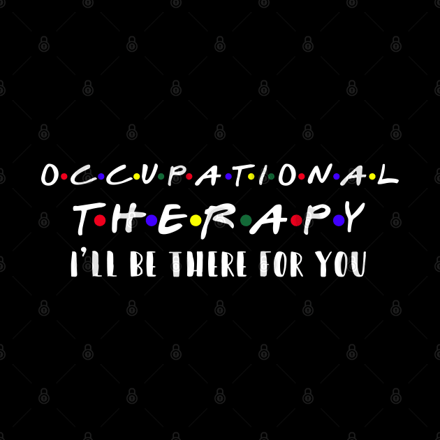 Occupational Therapy I'll Be There For You by SmilArt