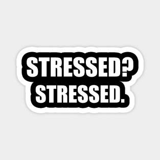 Stressed? Stressed. Magnet