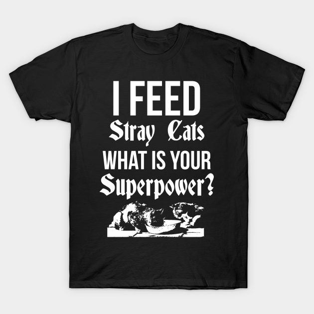 Discover I feed Stray Cats what is Your Superpower - Superpower - T-Shirt