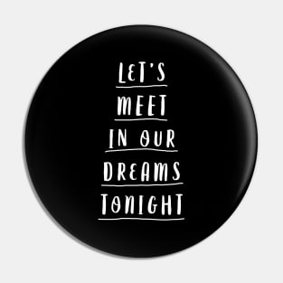 LETS MEET IN OUR DREAMS TONIGHT Pin