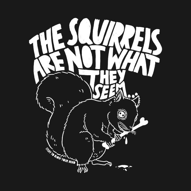 The Squirrels Are Not What They Seem by Stuff To Blow Your Mind