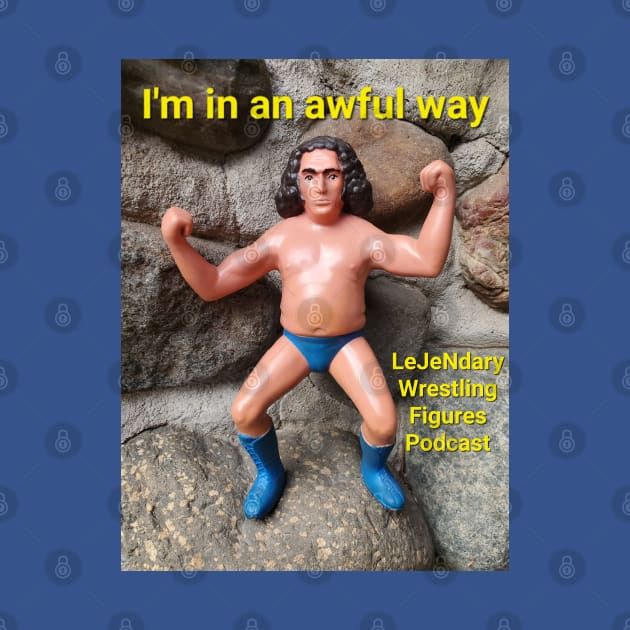 I'm in an awful way by LeJeNdary Wrestling Figures