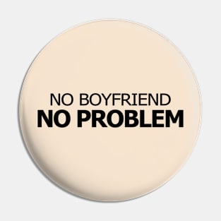 Funny Typography No Boyfriend No Problem Pin