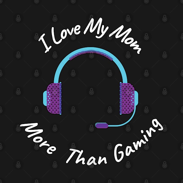 I Love My Mom More Than Gaming by LOSV