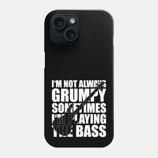 I'M NOT ALWAYS GRUMPY SOMETIMES I'M PLAYING THE BASS funny bassist gift Phone Case