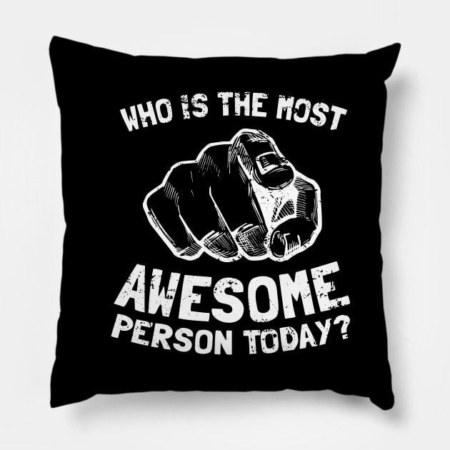 Who Is The Most Awesome Person Today? Pillow by Kushteez