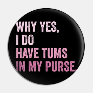 Why Yes, I Do Have Tums In My Purse Pin