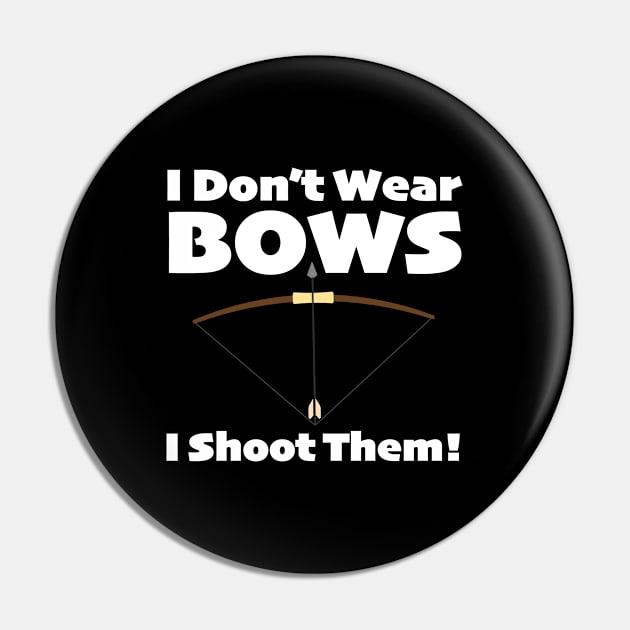 Archery - I Dont Wear Bows I Shoot Them Pin by Kudostees