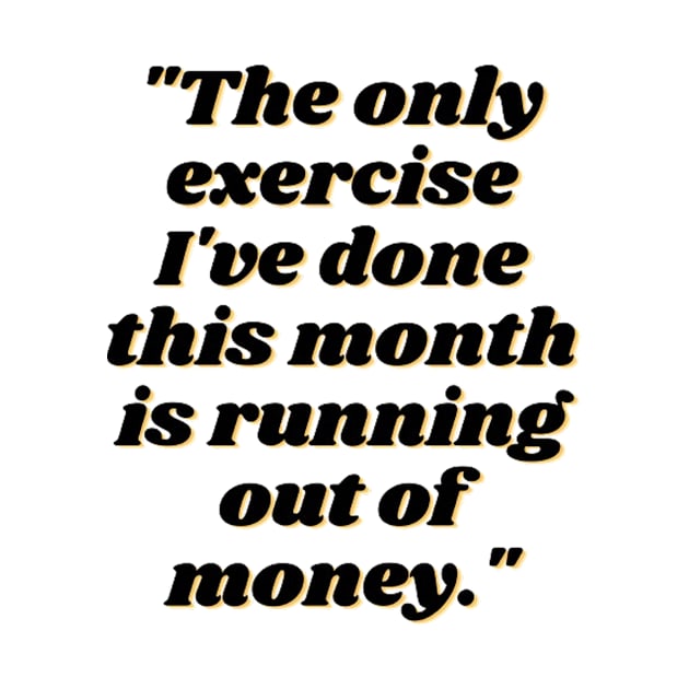 The Only Exercise I've Done This Month is Running Out of Money by Josh Diaz Villegas