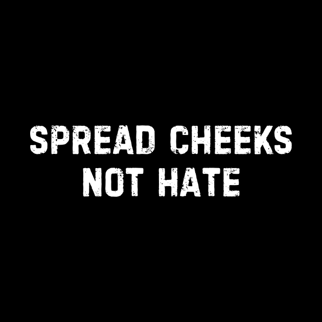 Spread Cheeks Not Hate Funny Gym by unaffectedmoor