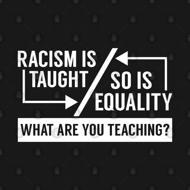 Racism Is Taught So Is Equality T-Shirt by screamingfool