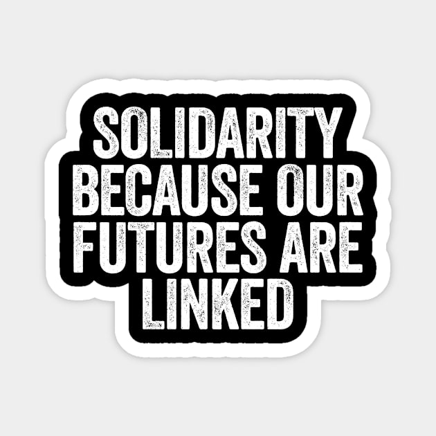 Solidarity Because Our Futures Are Linked Magnet by Y2KSZN