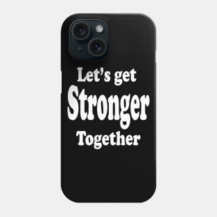 Lets Get Stronger Together Phone Case