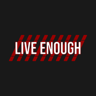 Live enough T-Shirt