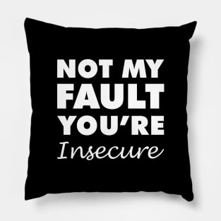 Not My Fault You're Insecure Pillow