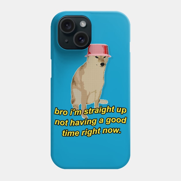 Doggo / Bro i'm straight up not having a good time right now Phone Case by DankFutura