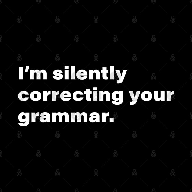 I'm silently correcting your grammar. by INKChicDesigns