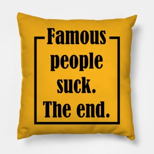 Famous People Suck. The End. Pillow