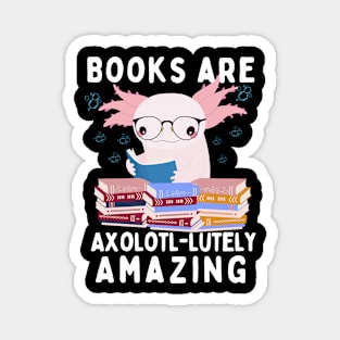 Books are axolotl-lutely amazing Magnet