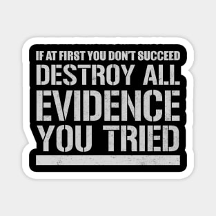 If At First You Don't Succeed Destroy All Evidence You Tried Magnet