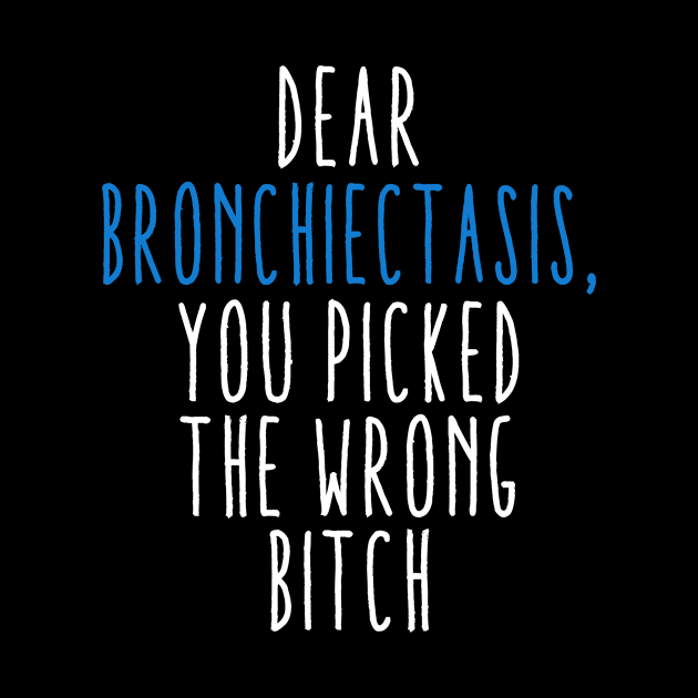 Dear Bronchiectasis You Picked The Wrong Bitch by MerchAndrey