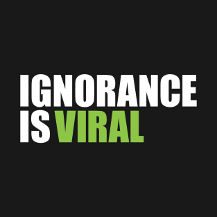 IGNORANCE IS VIRAL  v2 T-Shirt