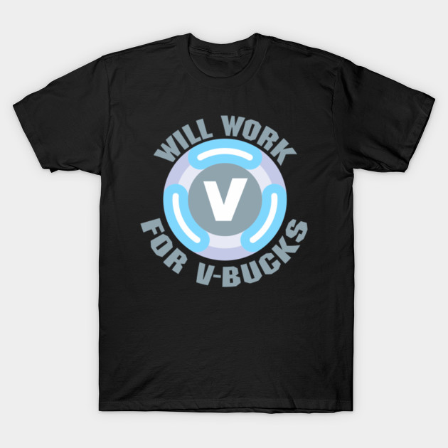 will work for v bucks t shirt - fortnite v bucks hong kong