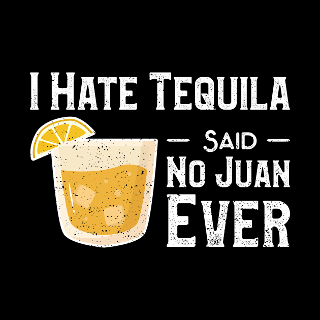 I Hate Tequila Said No Juan Ever by Designs By Jnk5