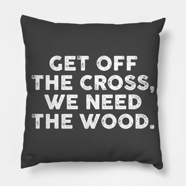 Get Off the Cross We Need the Wood Pillow by TipsyCurator