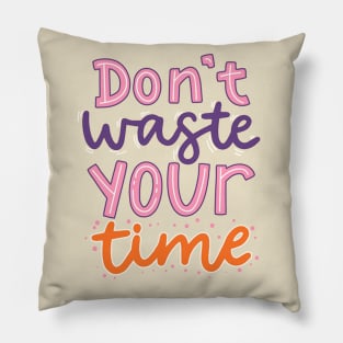 Don't Waste Your Time Pillow