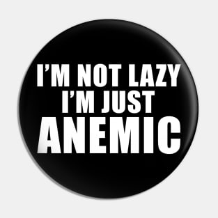 I'm not Lazy I'm just ANEMIC Pin