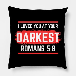 I Loved You At Your Darkest | Bible Verse Romans 5:8 Pillow