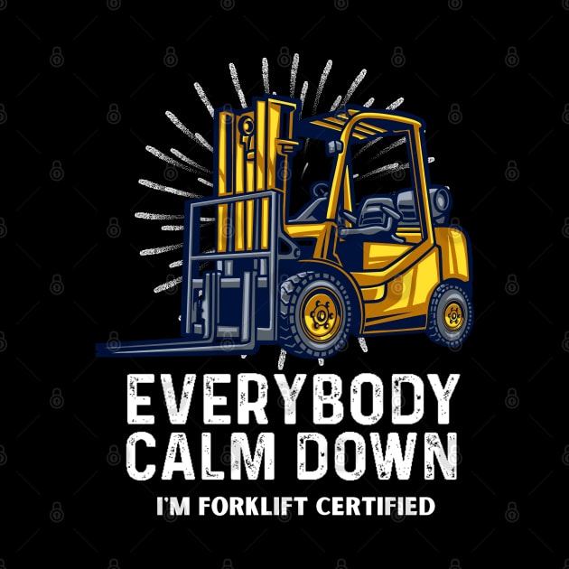 Everybody Calm Down I'm Forklift Certified Funny Forklifter by Peter smith