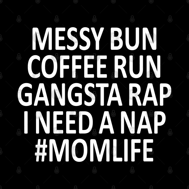 Messy Bun  Coffee Run  Gangsta Rap  i need a Nap  #momlife by ZenCloak