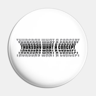 Thursday What a Concept Pin