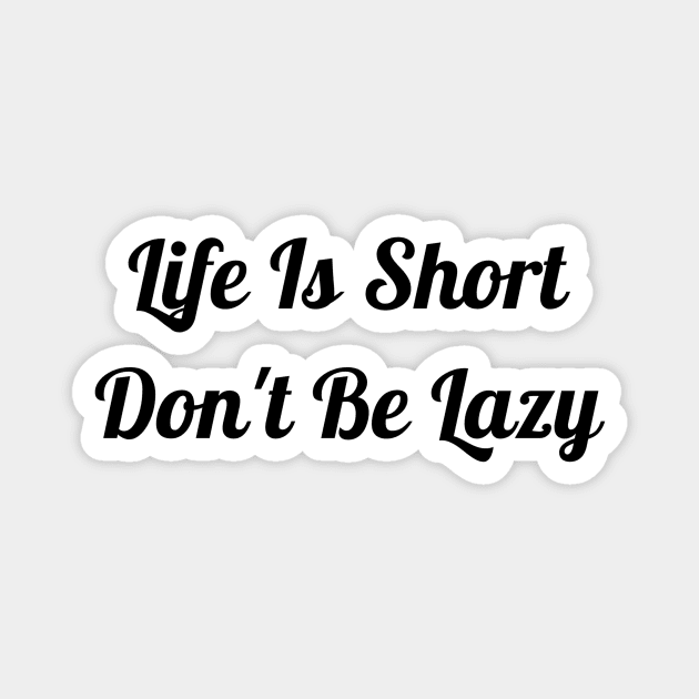 Life Is Short Don't Be Lazy Magnet by Jitesh Kundra