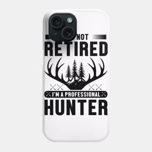 I'm Not Retired I Am a Professional Hunter Phone Case