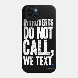 Introverts Don't Call, We Text. Phone Case