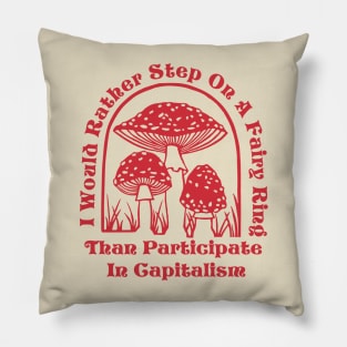 I would rather step in a fairy ring than participate in capitalism Pillow