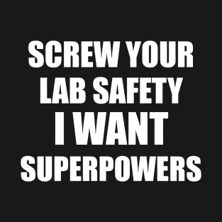 SCREW YOUR LAB SAFETY I WANT SUPERPOWERS T-Shirt