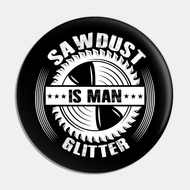 Sawdust Is Man Glitter Woodworking Father's Day Gift Pin by ProArts