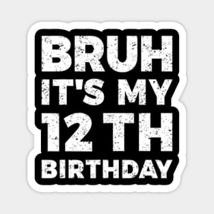 Bruh Its My 12Th Birthday 12 Year Old Birthday Magnet