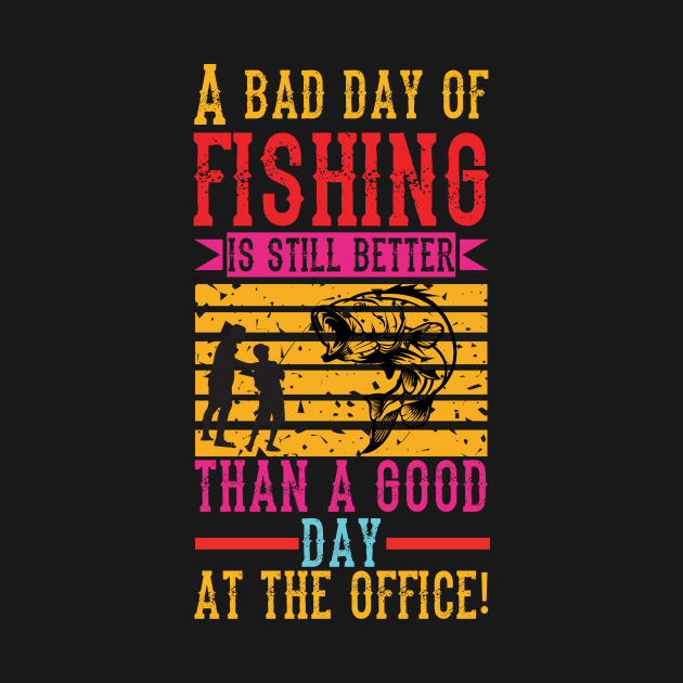 A Bad Fishing is Still Better Than a Good Day at the Office by BG Creative