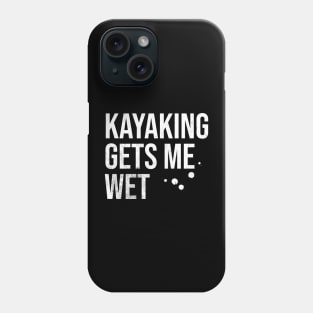 Kayaking Gets Me Wet Phone Case