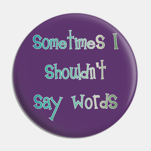 Sometimes I Shouldn't Say Words (white outline) Pin by bengman